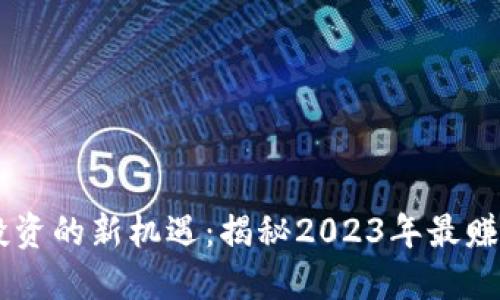 区块链投资的新机遇:揭秘2023年最赚钱的平台