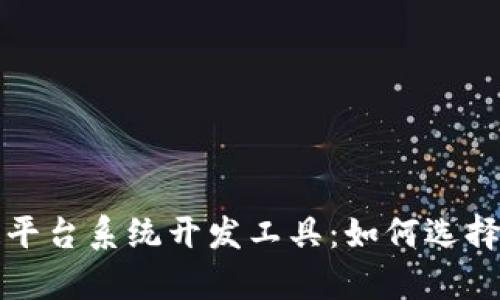 全面解析区块链平台系统开发工具:如何选择及使用最佳方案