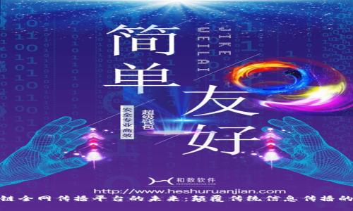 探索区块链全网传播平台的未来:颠覆传统信息传播的创新之道