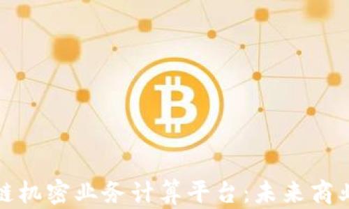 探索区块链机密业务计算平台:未来商业的新引擎