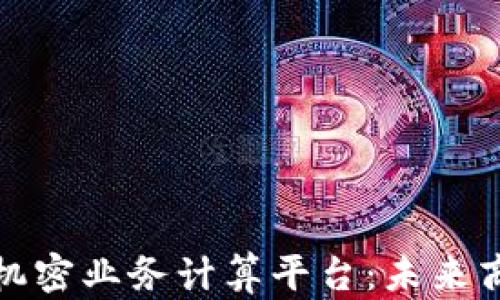 探索区块链机密业务计算平台:未来商业的新引擎