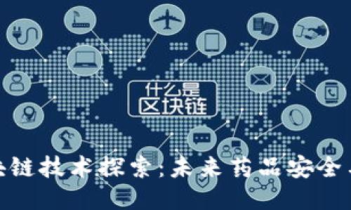誉衡药业的区块链技术探索:未来药品安全与追溯的可能性