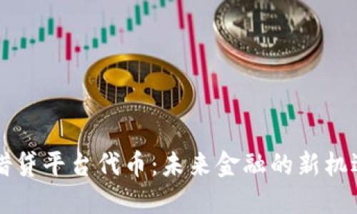 区块链借贷平台代币:未来金融的新机遇与挑战