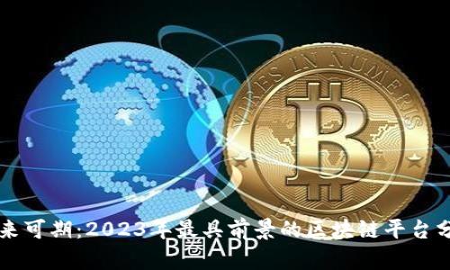 未来可期:2023年最具前景的区块链平台分析