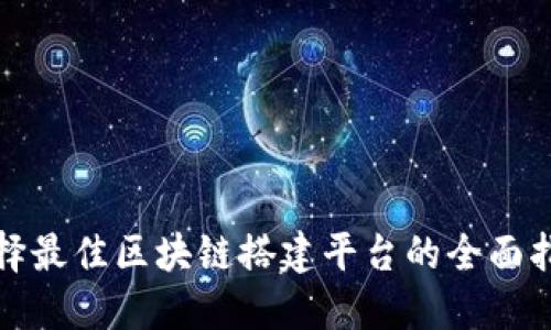 选择最佳区块链搭建平台的全面指南