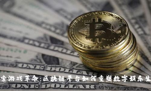 探索游戏革命:区块链平台如何重塑数字娱乐生态