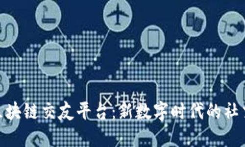 探索区块链交友平台:新数字时代的社交革命