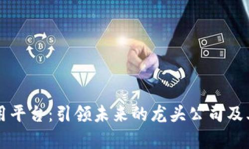 区块链应用平台:引领未来的龙头公司及其创新解析