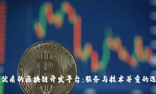寻找最优质的区块链开发平台:服务与技术并重的选择指南