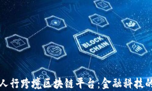 探索人行跨境区块链平台:金融科技的未来