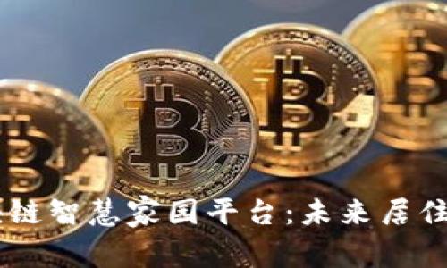 了解区块链智慧家园平台:未来居住的新标准