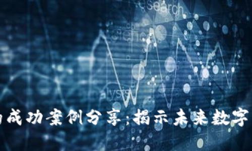 区块链平台的成功案例分享:揭示未来数字经济的新机遇