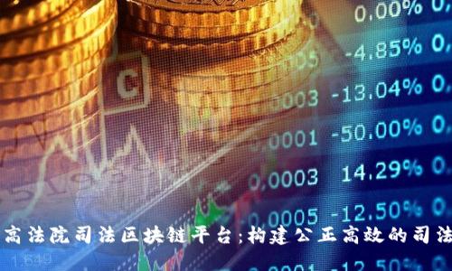 中国最高法院司法区块链平台:构建公正高效的司法新生态