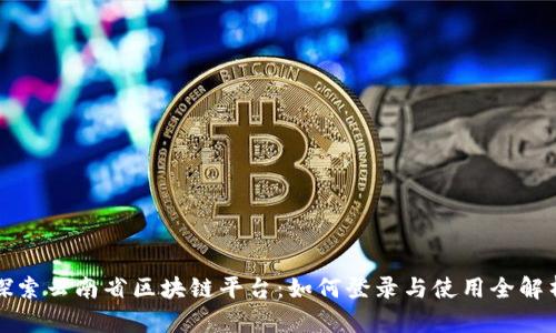 探索云南省区块链平台:如何登录与使用全解析