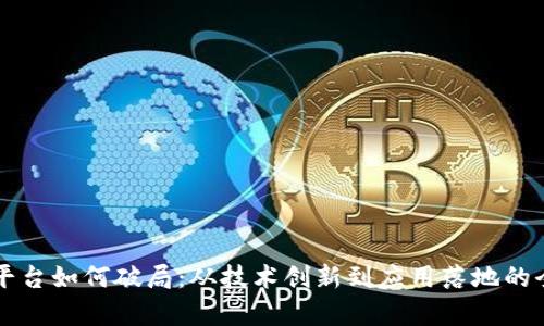 区块链平台如何破局:从技术创新到应用落地的全景解析