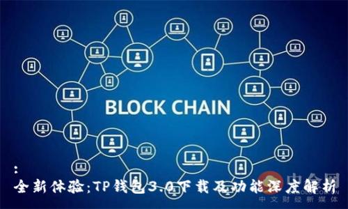 :
全新体验:TP钱包3.0下载及功能深度解析