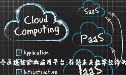 全球首个区块链产业应用平台:引领未来数字经济的新纪元
