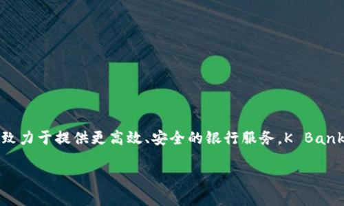 韩国的银行区块链平台主要是“K銀行”，也称为“K Bank”，它是韩国首个利用区块链技术的网上银行，致力于提供更高效、安全的银行服务。K Bank通过区块链技术实现了快速的支付转账、资产管理以及智能合约等功能，推动了韩国金融科技的发展。

如果你需要更详细的信息或有其他问题，请告诉我！