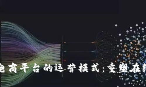探索区块链电商平台的运营模式:重塑在线购物的未来