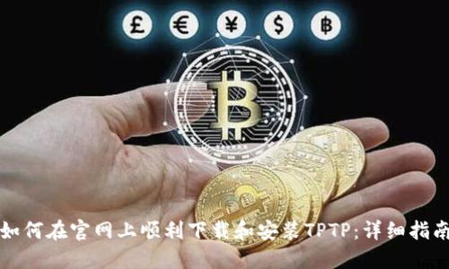 如何在官网上顺利下载和安装TPTP:详细指南