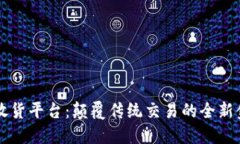 区块链放货平台：颠覆传统交易的全新
