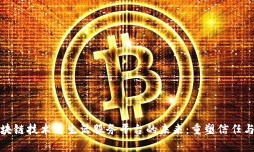 从区块链技术看生活服务平台的未来:重塑信任与效率