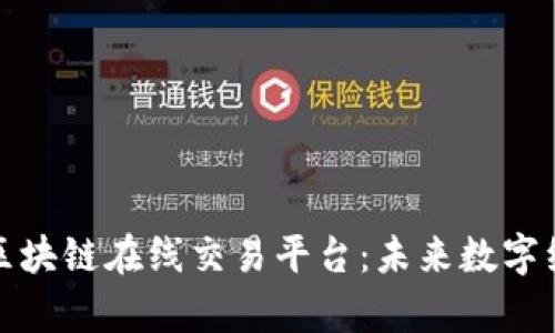 全面解析区块链在线交易平台:未来数字经济的基石