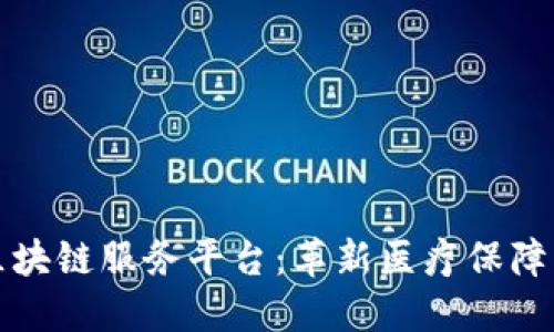 深圳医保区块链服务平台:革新医疗保障的未来之路