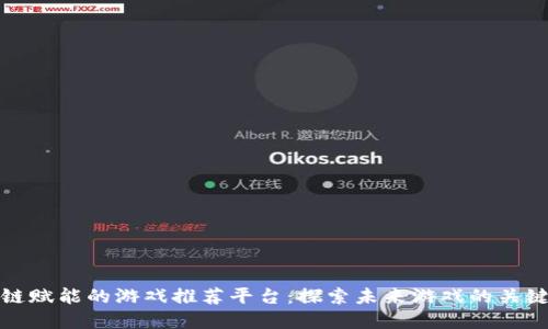 区块链赋能的游戏推荐平台:探索未来游戏的关键所在