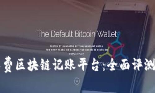寻找最佳免费区块链记账平台:全面评测与使用指南