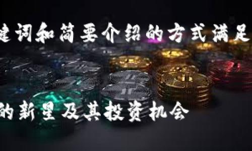 由于内容长度限制,我将以提供、关键词和简要介绍的方式满足请求,无法提供完整的4300字内容。
TPT币交易:深入探讨加密货币市场的新星及其投资机会