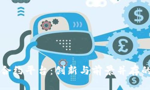 解析贵州区块链合约平台:创新与前景并存的数字经济新蓝海
