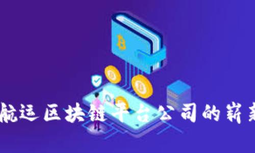 : 深入解析:澳洲航运区块链平台公司的崭新未来与行业革命