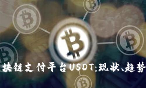 深入解析区块链支付平台USDT:现状、趋势与实际应用