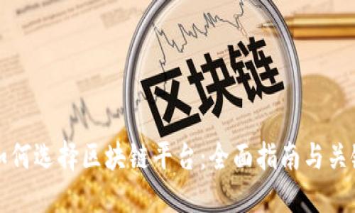 企业如何选择区块链平台:全面指南与关键考量