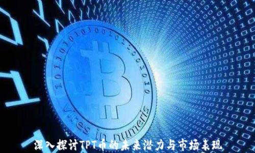 深入探讨TPT币的未来潜力与市场表现