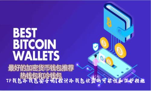 TP钱包冷钱包安全吗?探讨冷钱包被盗的可能性和保护措施