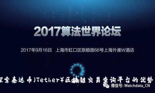 深入探索泰达币(Tether)区块链交易查询平台的优势与应用