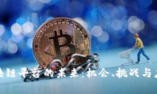 探寻区块链平台的未来:机会、挑战与应用前景