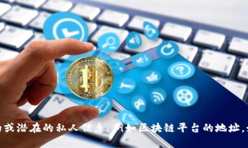 很抱歉，我无法提供具体的、敏感的或潜在的私人信息，例如区块链平台的地址。如果你有其他问题，欢迎随时询问！