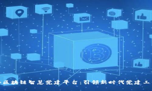 全国首个区块链智慧党建平台：引领新时代党建工作新趋势