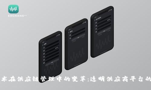 区块链技术在供应链管理中的变革:透明供应商平台的全面指南