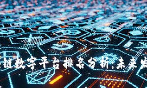2023年中国区块链数字平台排名分析:未来发展的趋势与机遇