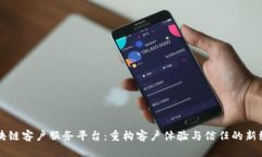 区块链客户服务平台：重构客户体验与