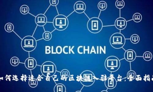 如何选择适合自己的区块链入驻平台:全面指南