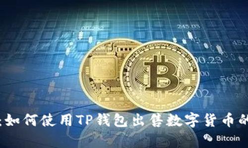 全面解析:如何使用TP钱包出售数字货币的详细指南