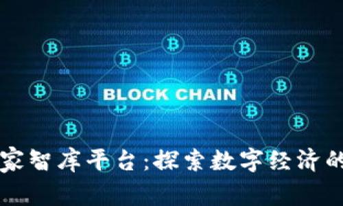 区块链产业专家智库平台：探索数字经济的新机遇与挑战