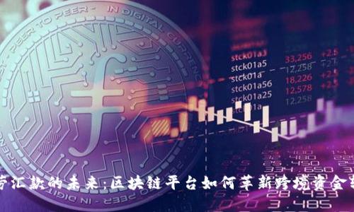 外劳汇款的未来:区块链平台如何革新跨境资金转移