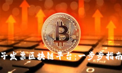 如何搭建电子发票区块链平台：一步步指南与实操建议