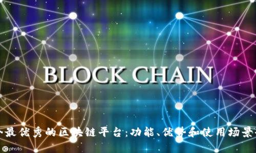 探索当今最优秀的区块链平台：功能、优势和使用场景全面分析